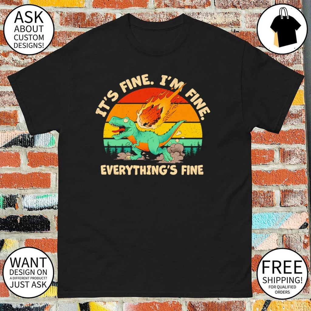 A panicked T-Rex It’s fine I’m fine Everything’s fine shirt