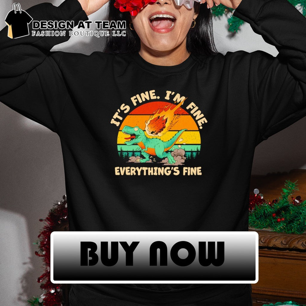 A panicked T-Rex It’s fine I’m fine Everything’s fine shirt