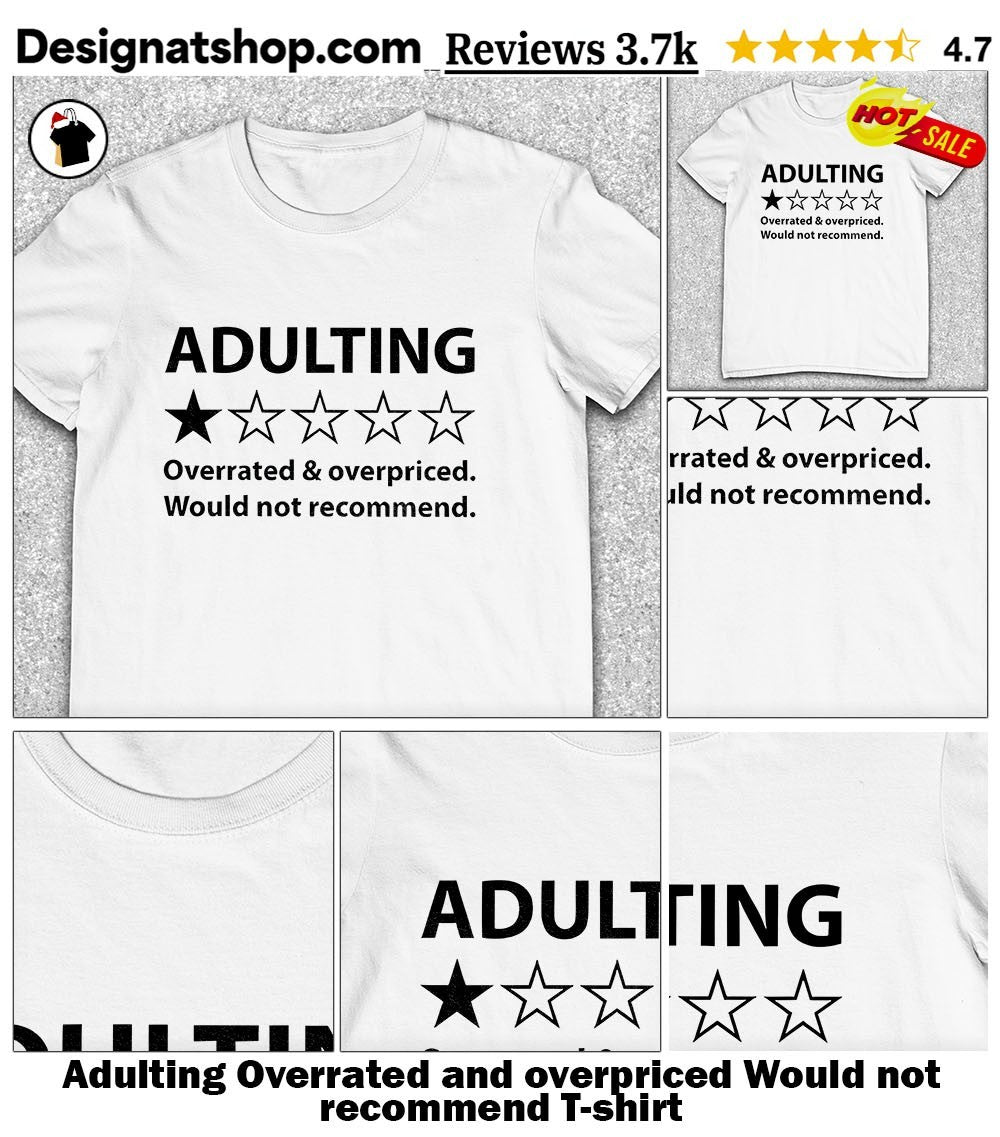 Adulting Overrated and overpriced Would not recommend one star shirt