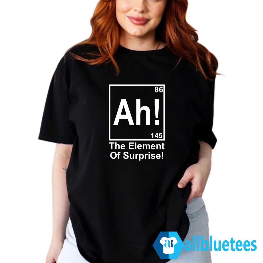 Ah! The Element Of Surprise Shirt