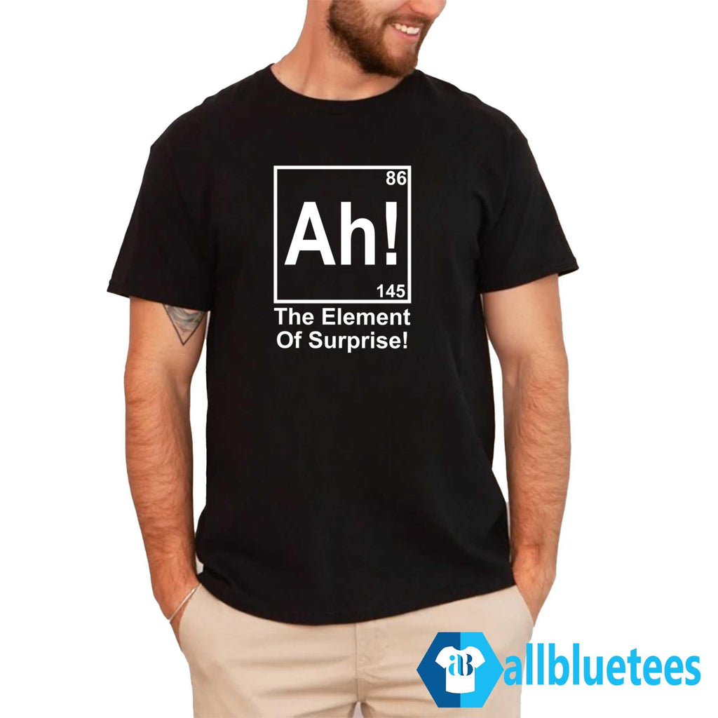 Ah! The Element Of Surprise Shirt