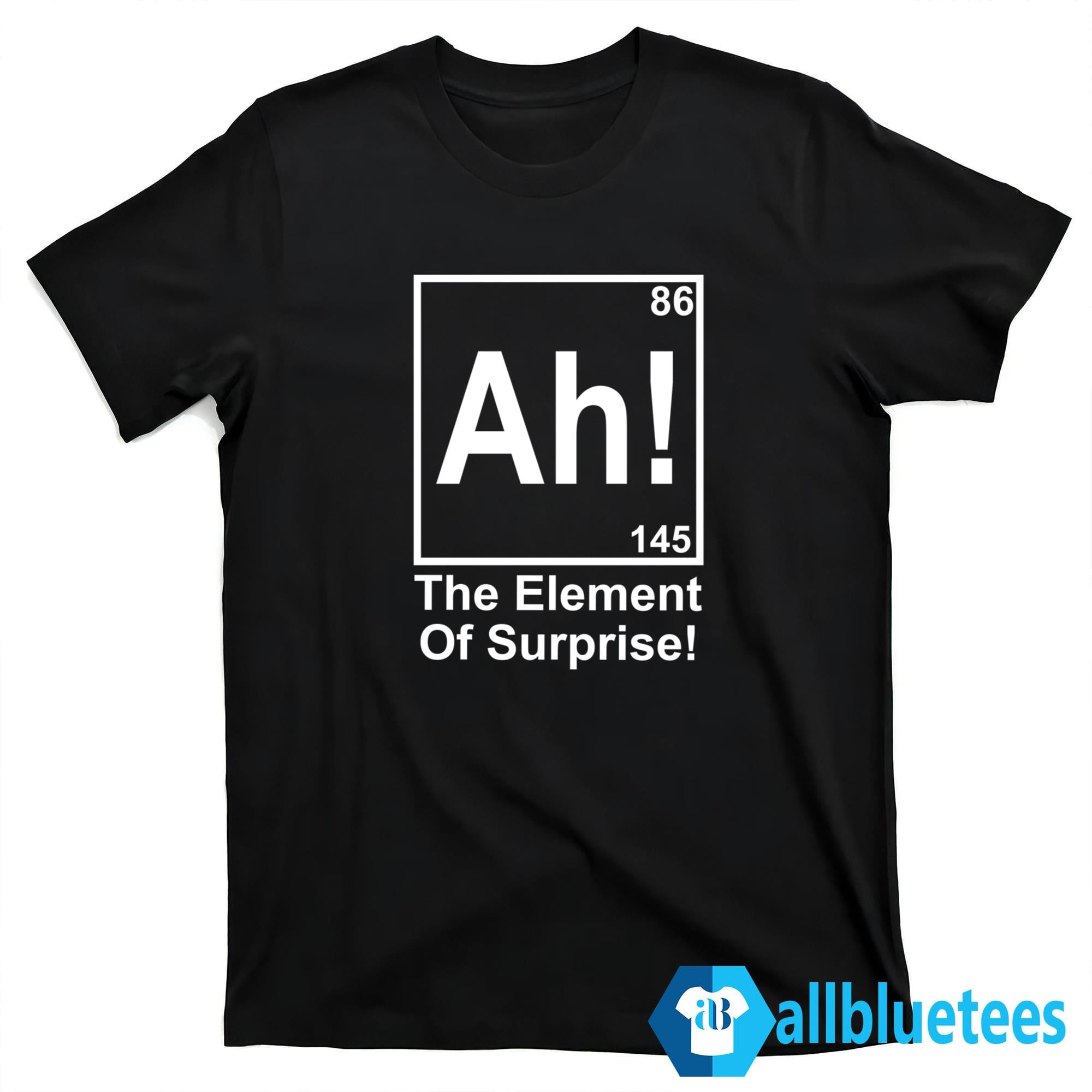 Ah! The Element Of Surprise Shirt