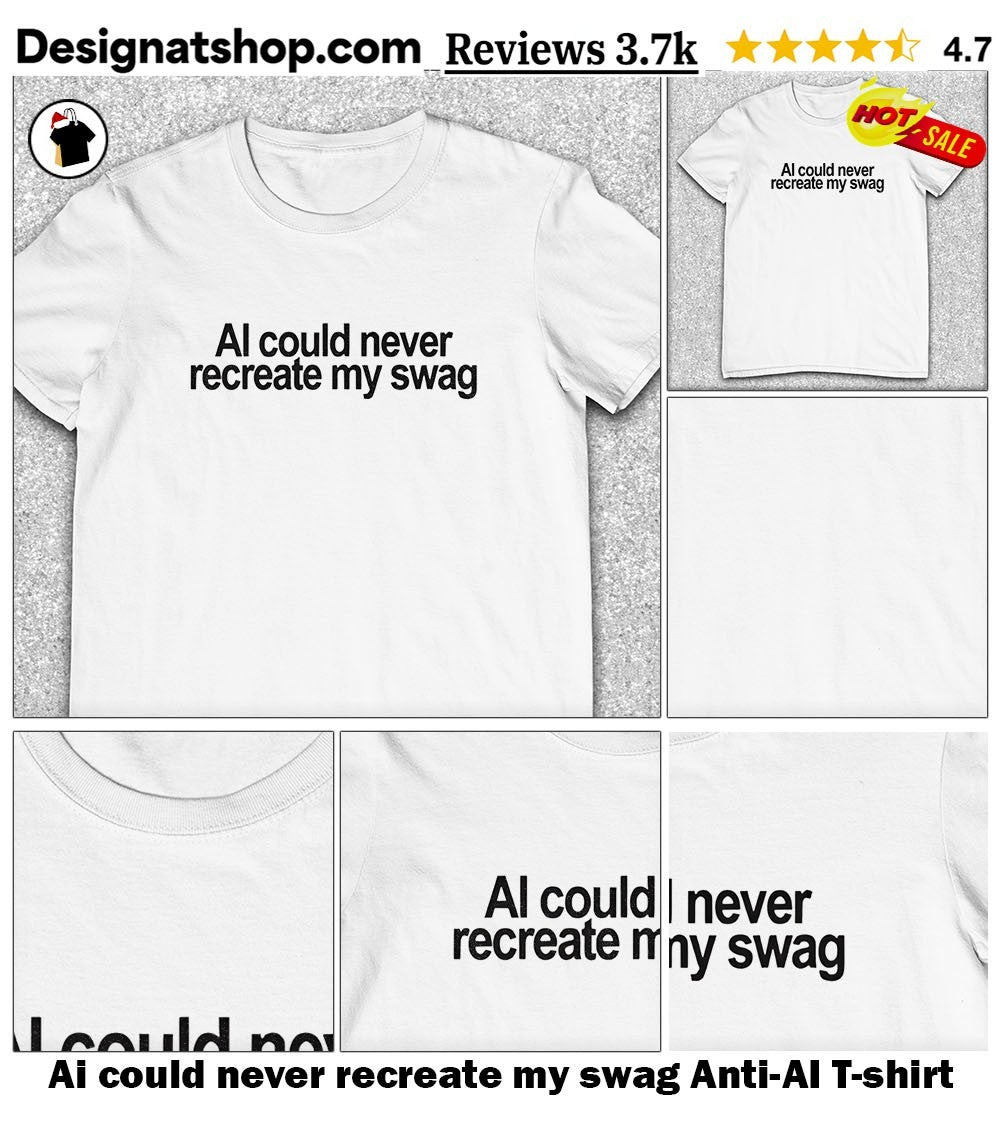 Ai could never recreate my swag Anti-AI shirt