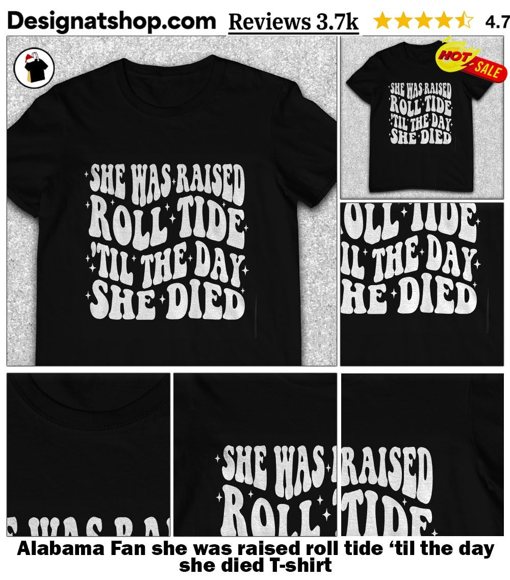 Alabama Fan she was raised roll tide ’til the day she died shirt