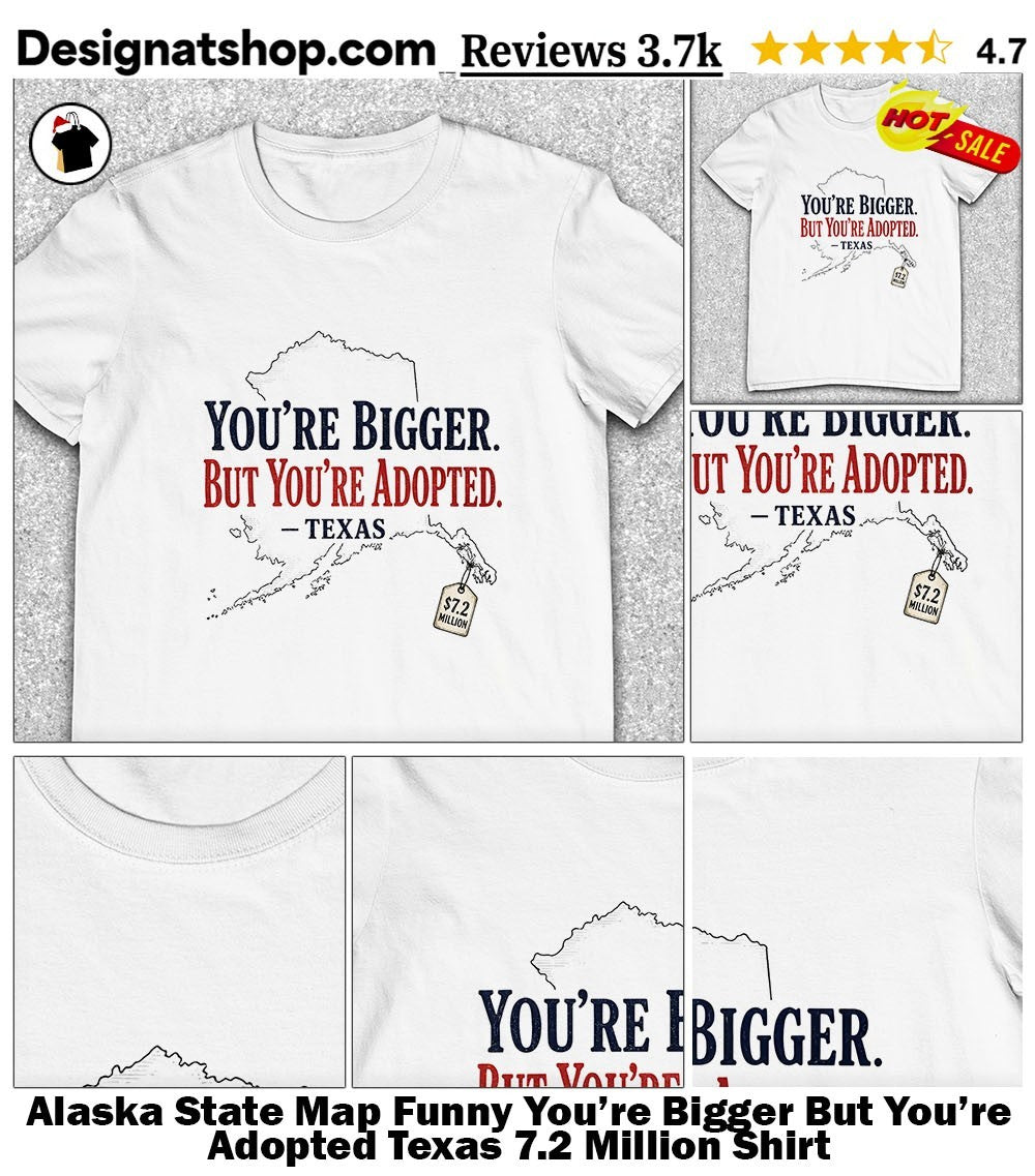 Alaska State Map Funny You’re Bigger But You’re Adopted Texas 7.2 Million Shirt