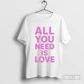 All You Need Is Love T Shirt Sweater