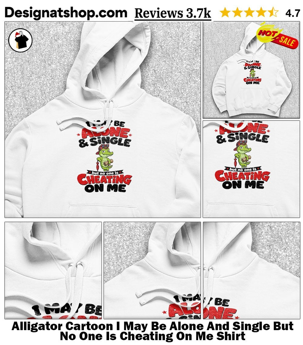 Alligator Cartoon I May Be Alone And Single But No One Is Cheating On Me Shirt