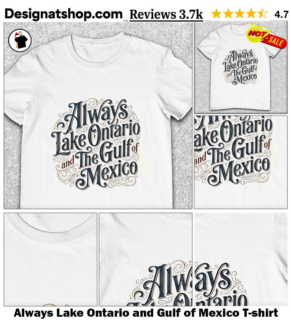 Always Lake Ontario and Gulf of Mexico shirt