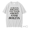Always Willing To Talk About Anne Boleyn Tshirts Sweater Hoodie Jpg