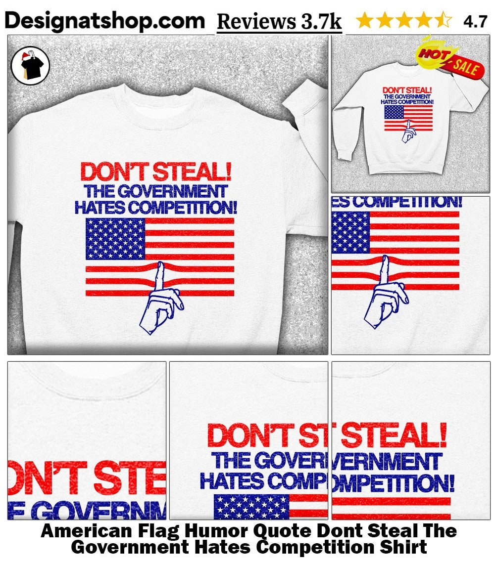 American Flag Humor Quote Dont Steal The Government Hates Competition Shirt
