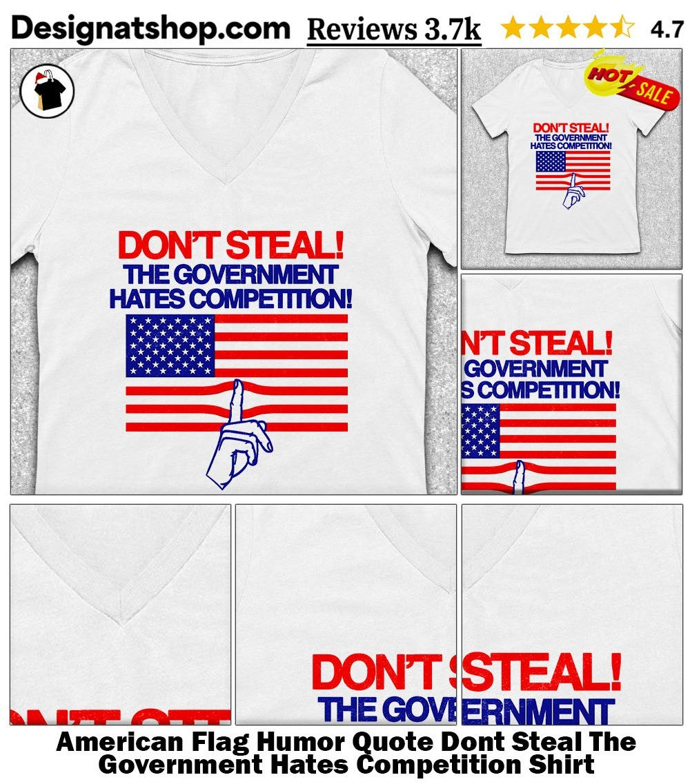 American Flag Humor Quote Dont Steal The Government Hates Competition Shirt
