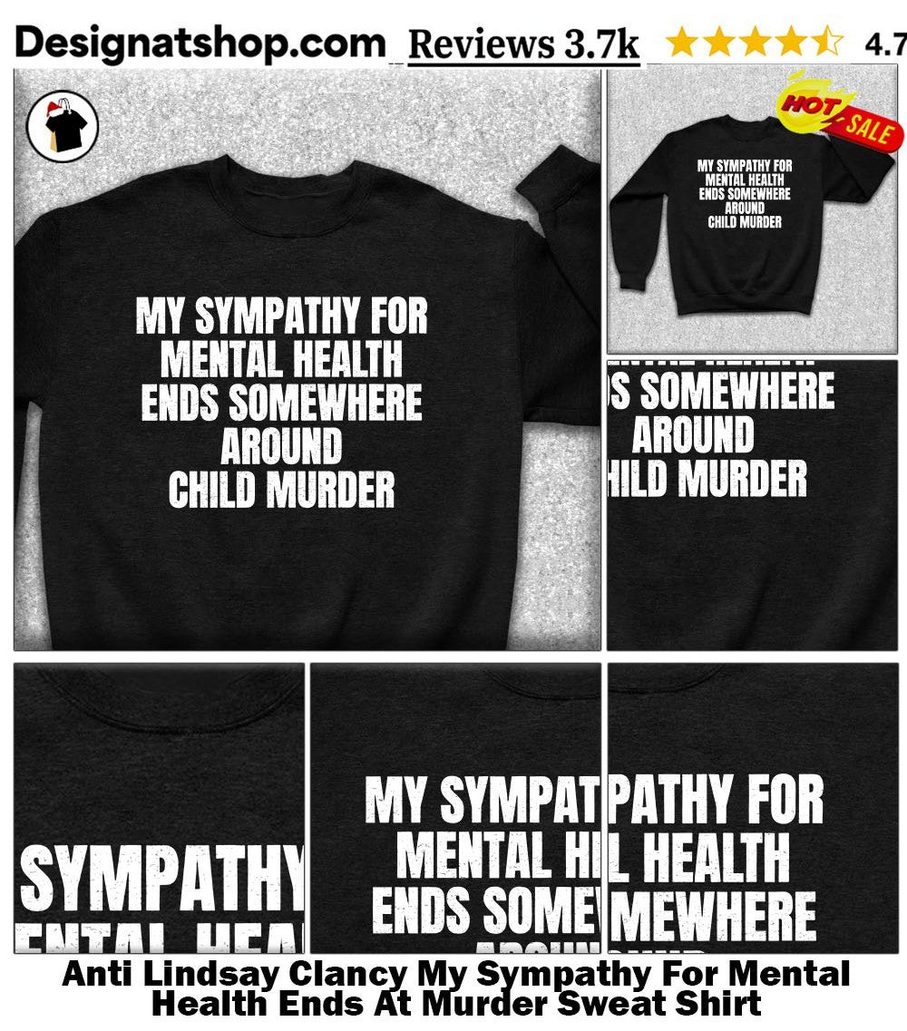 Anti Lindsay Clancy My Sympathy For Mental Health Ends At Murder shirt
