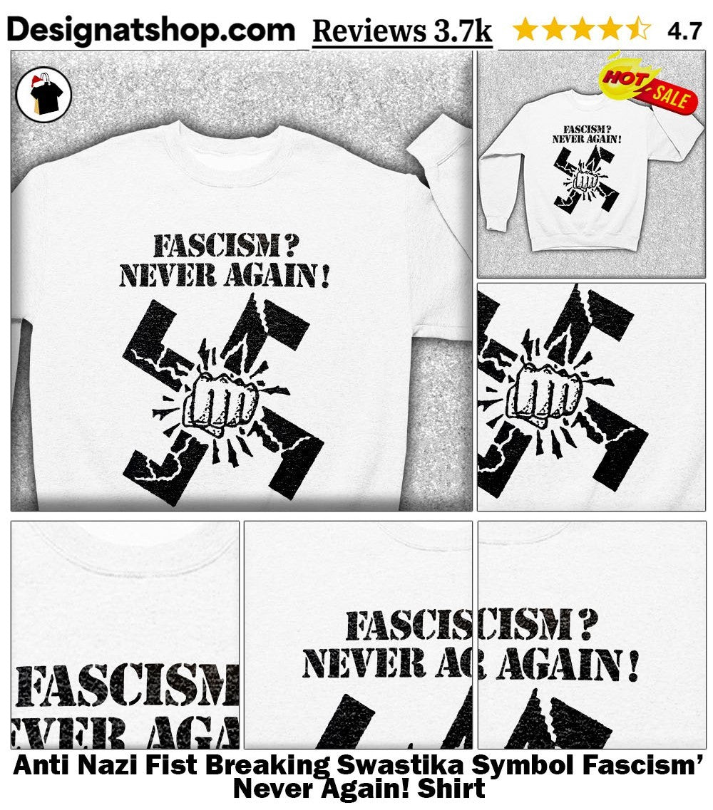 Anti Nazi Fist Breaking Swastika Symbol Fascism’ Never Again! Shirt