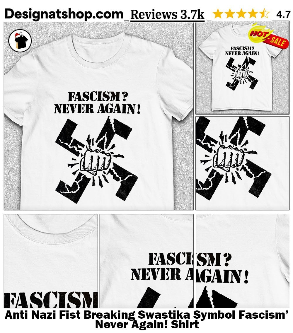 Anti Nazi Fist Breaking Swastika Symbol Fascism’ Never Again! Shirt