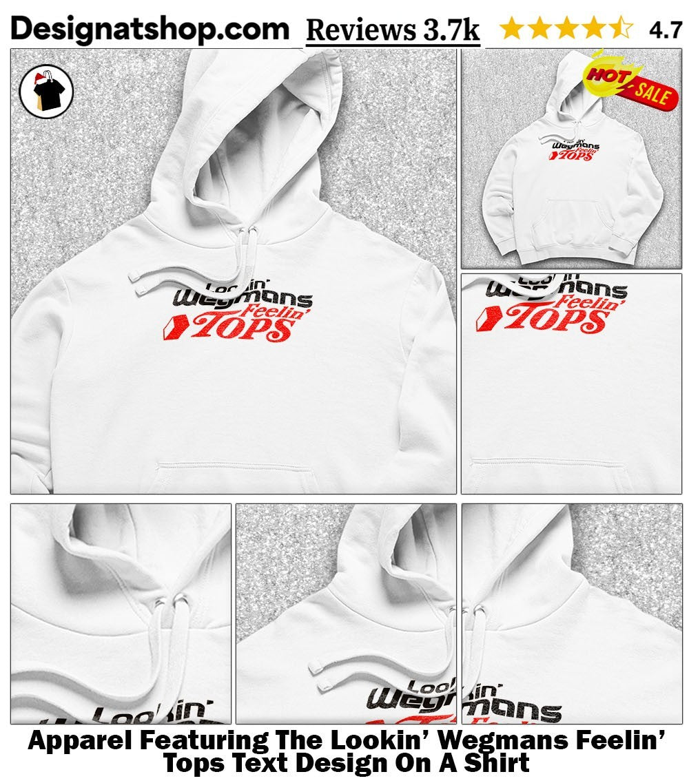 Apparel Featuring The Lookin’ Wegmans Feelin’ Tops Text Design On A Shirt