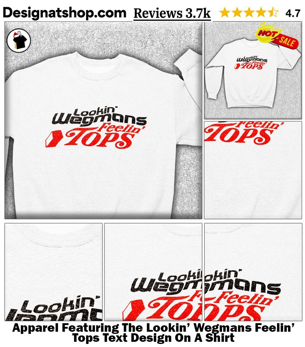 Apparel Featuring The Lookin’ Wegmans Feelin’ Tops Text Design On A Shirt