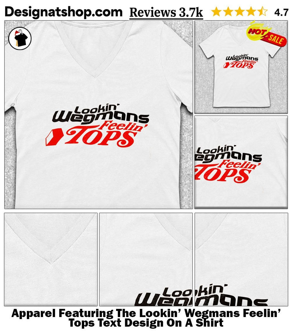 Apparel Featuring The Lookin’ Wegmans Feelin’ Tops Text Design On A Shirt