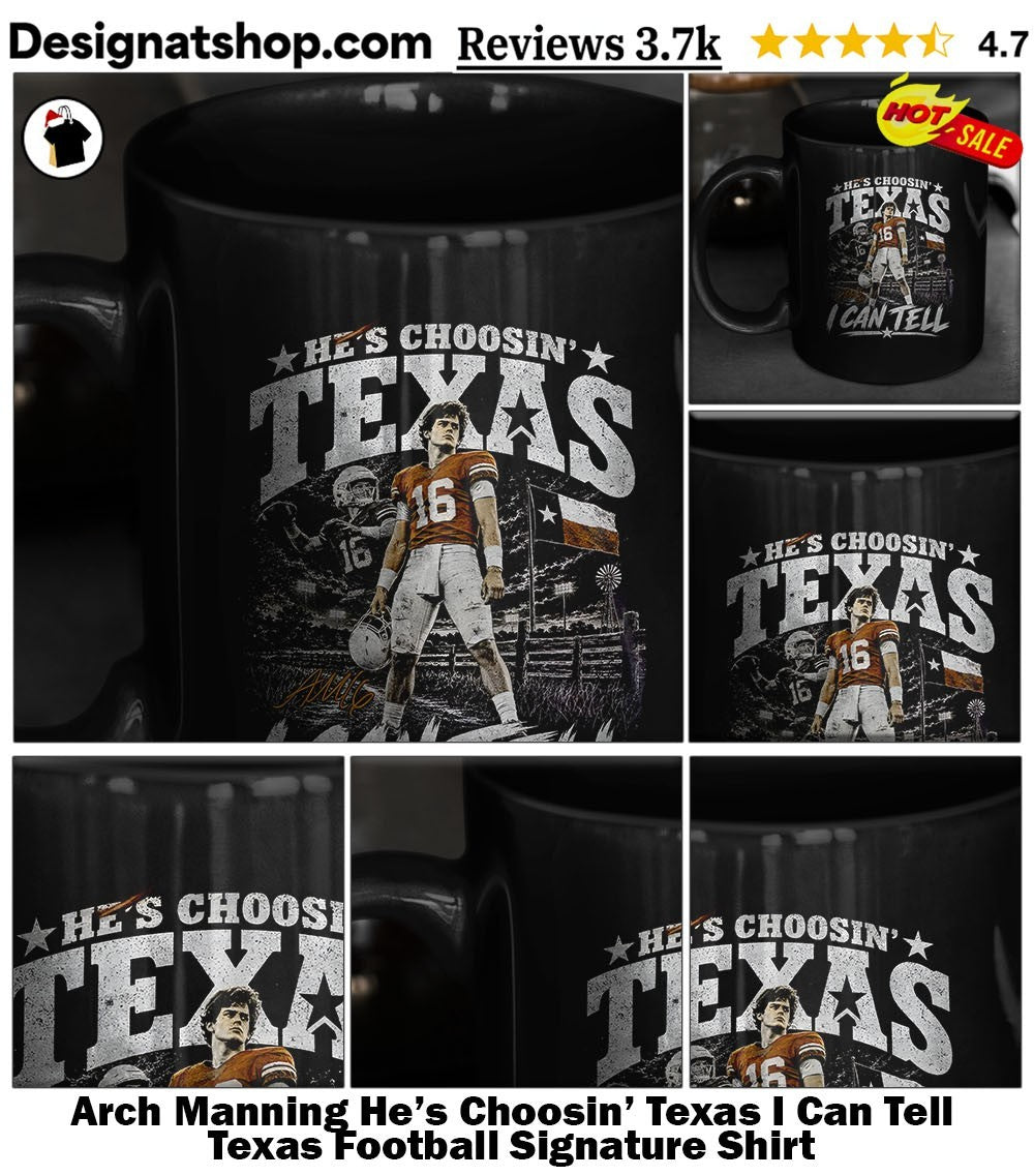 Arch Manning He’s Choosin’ Texas I Can Tell Texas Football Signature Shirt