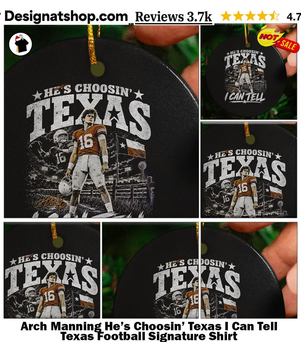 Arch Manning He’s Choosin’ Texas I Can Tell Texas Football Signature Shirt