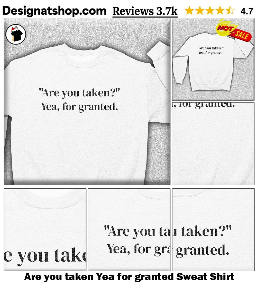 Are you taken Yea for granted shirt