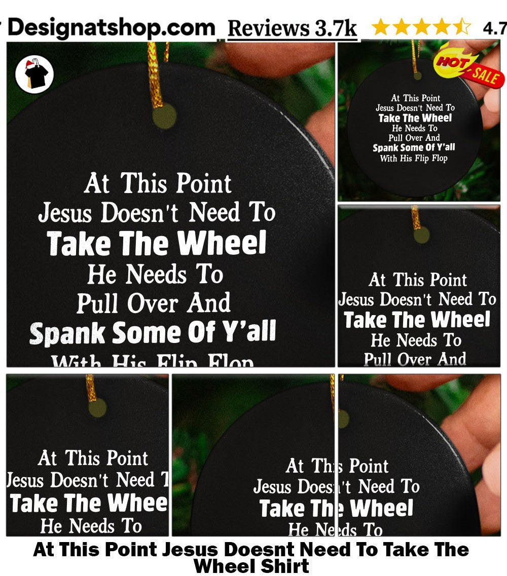 At This Point Jesus Doesnt Need To Take The Wheel Shirt