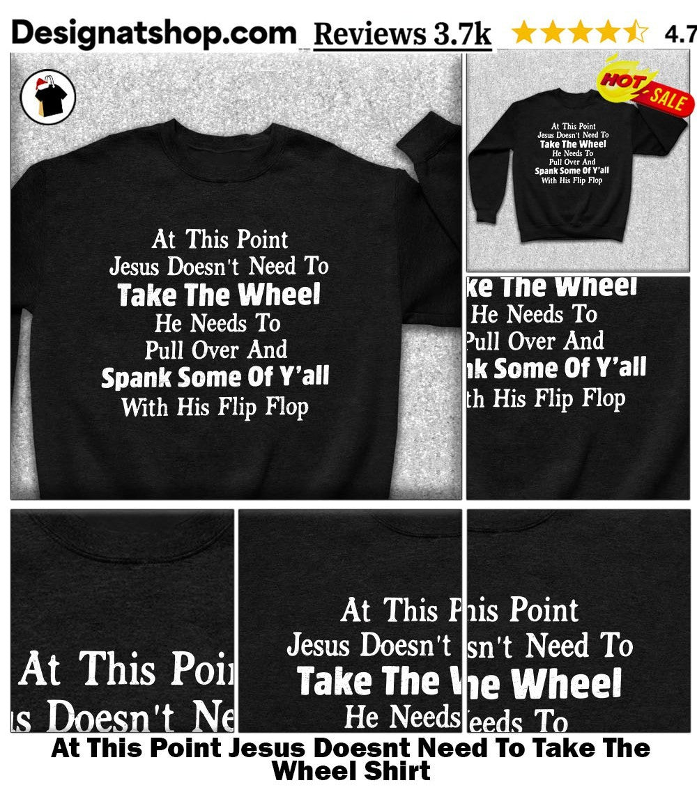 At This Point Jesus Doesnt Need To Take The Wheel Shirt