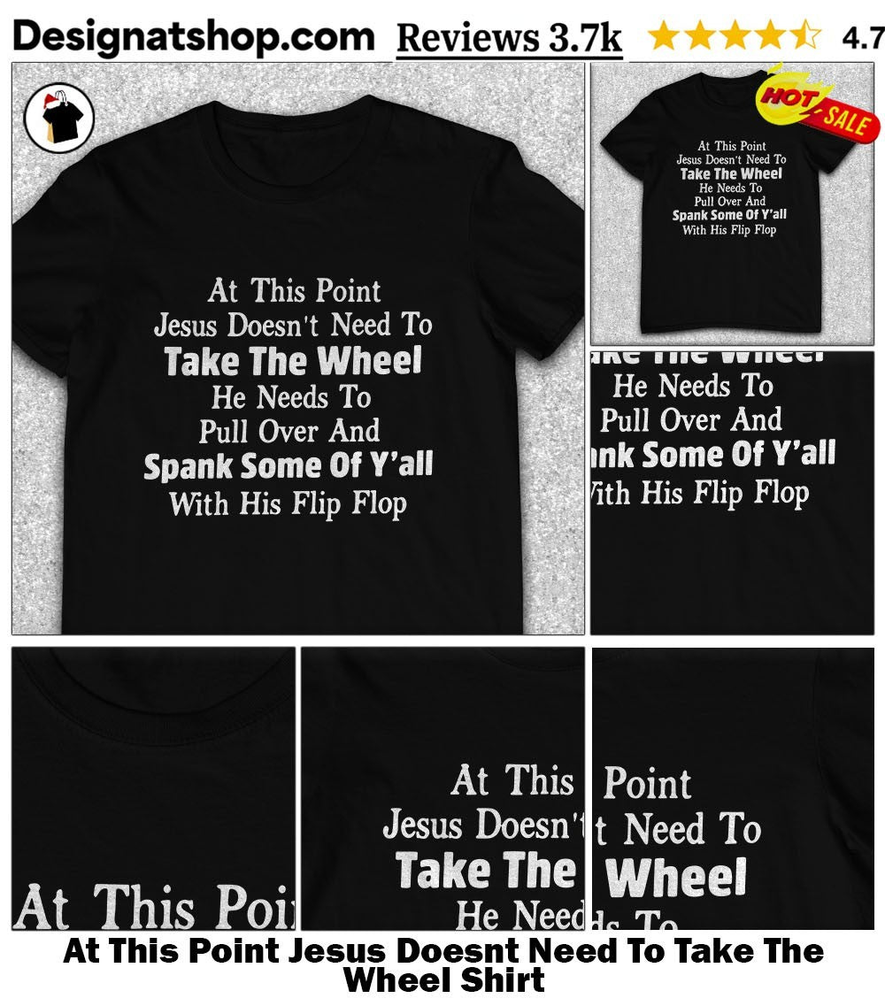 At This Point Jesus Doesnt Need To Take The Wheel Shirt