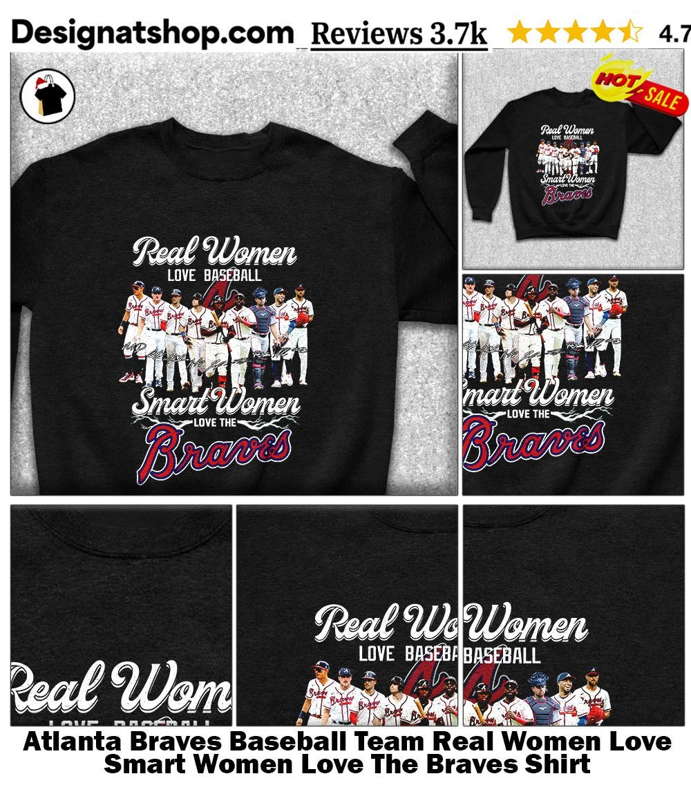 Atlanta Braves Baseball Team Real Women Love Smart Women Love The Braves Shirt