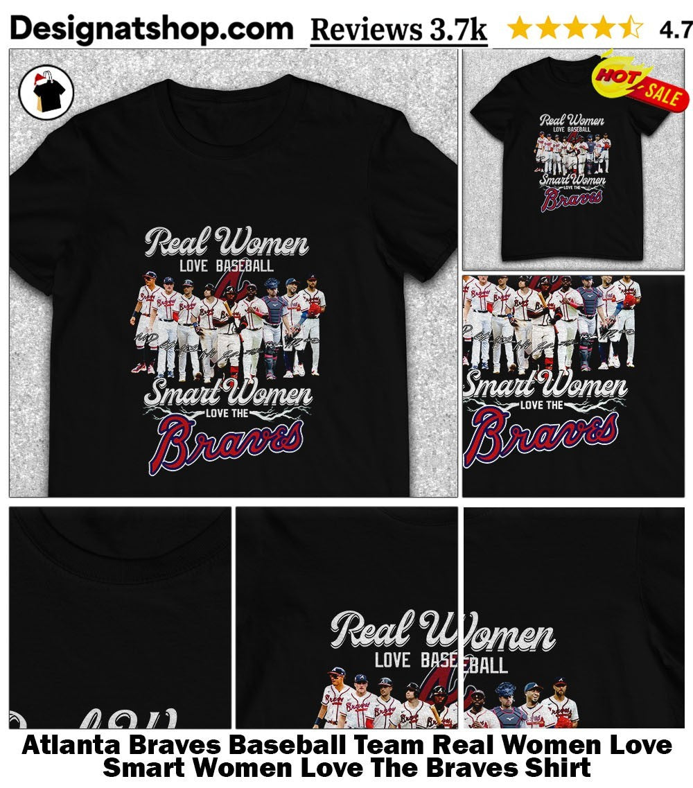 Atlanta Braves Baseball Team Real Women Love Smart Women Love The Braves Shirt