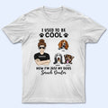 I Used To Be Cool Dog Lovers - Personalized Custom T Shirt