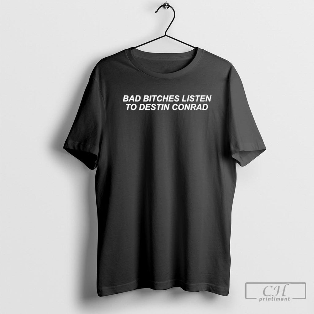 Bad Bitches Listen To Destin Conrad Shirt Sweater