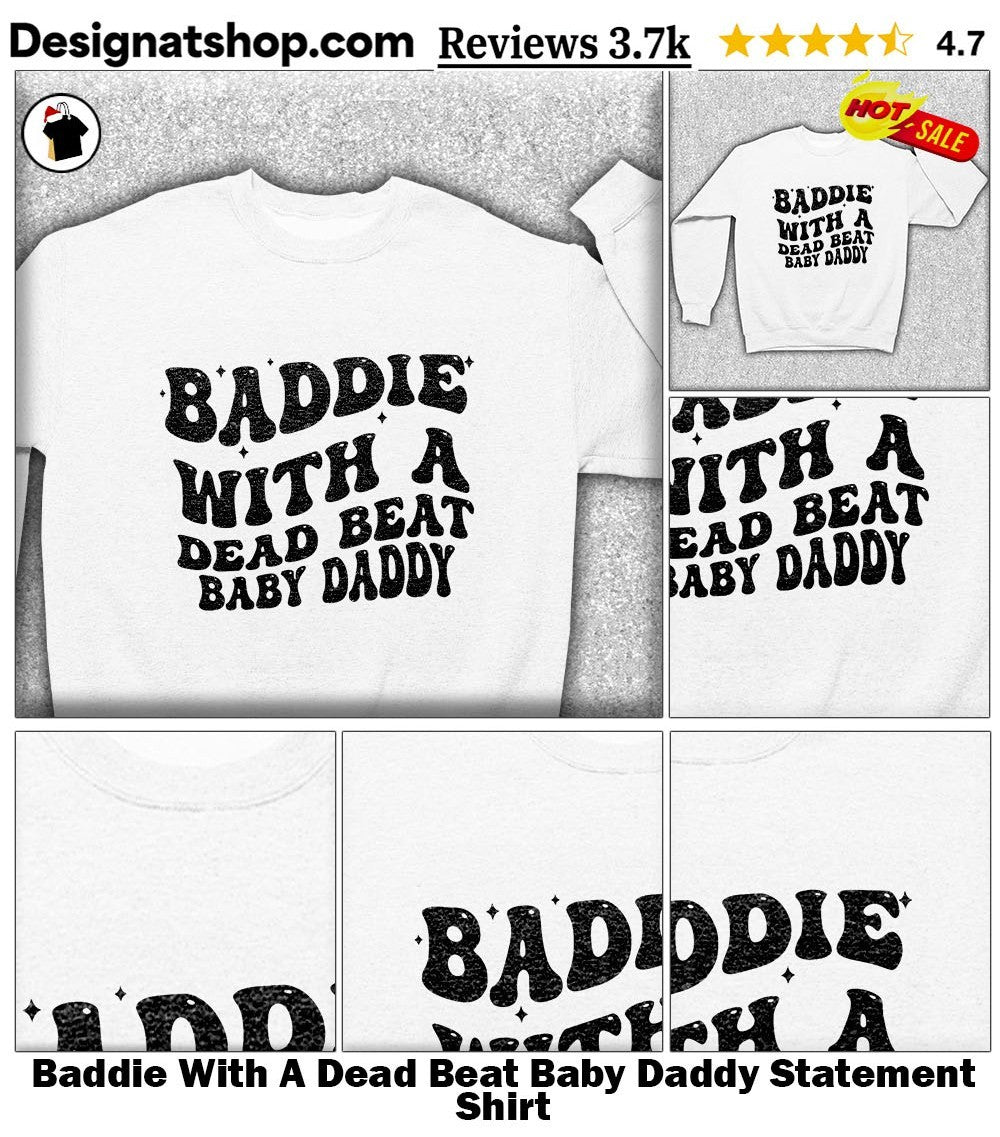 Baddie With A Dead Beat Baby Daddy Statement Shirt