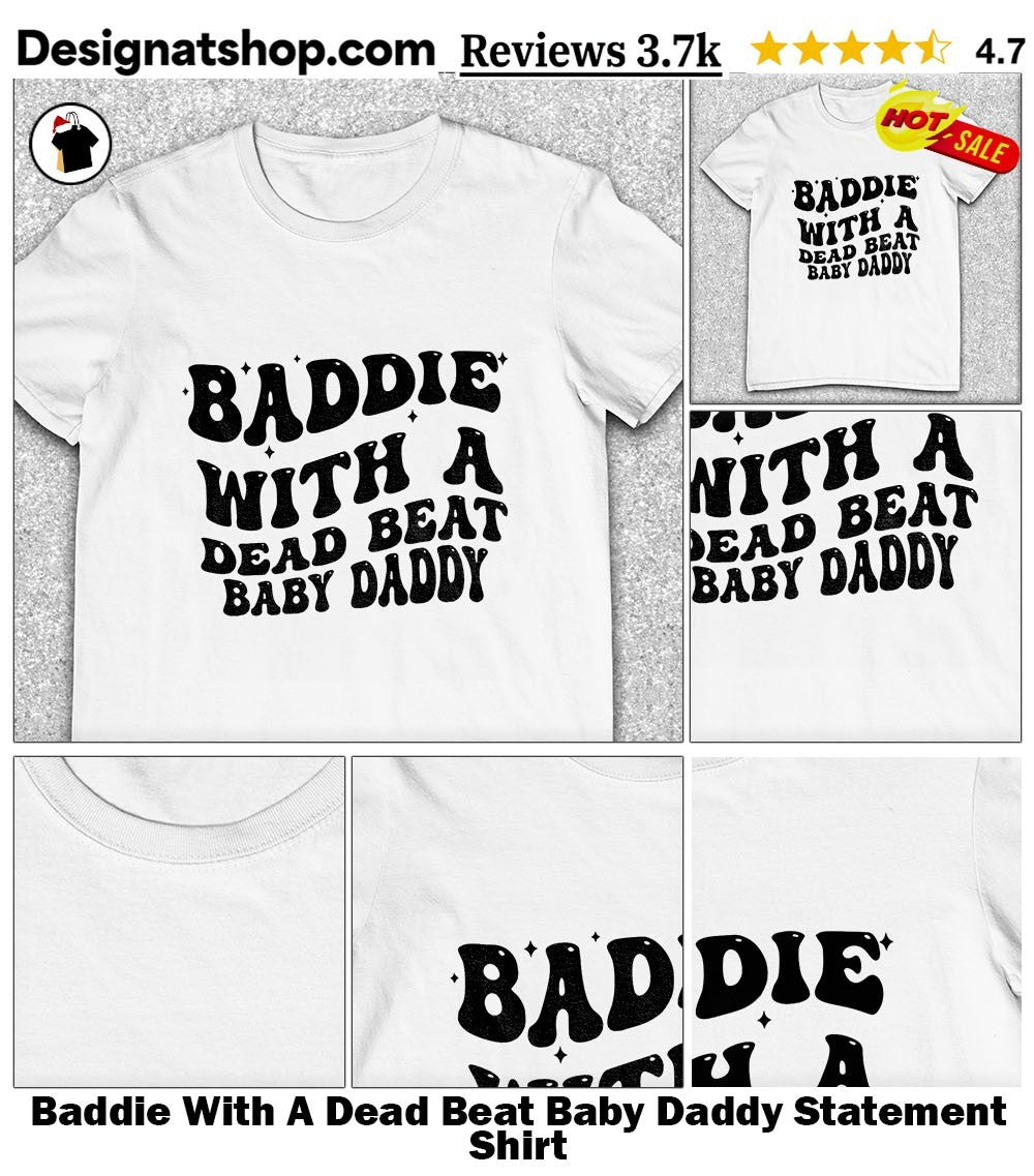 Baddie With A Dead Beat Baby Daddy Statement Shirt