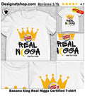 Banana King Real Nigga Certified shirt