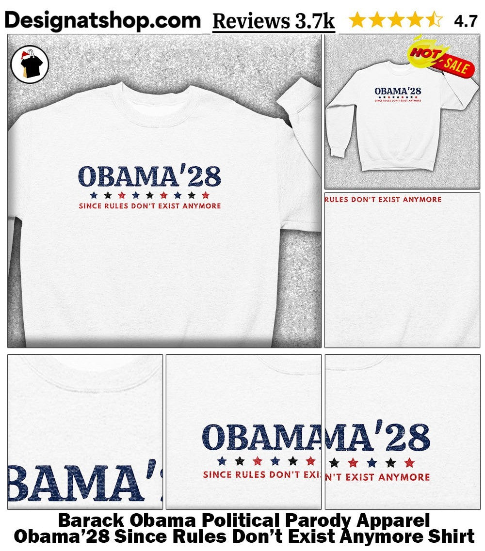 Barack Obama Political Parody Apparel Obama’28 Since Rules Don’t Exist Anymore Shirt