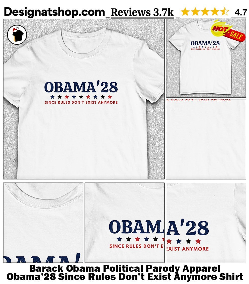 Barack Obama Political Parody Apparel Obama’28 Since Rules Don’t Exist Anymore Shirt