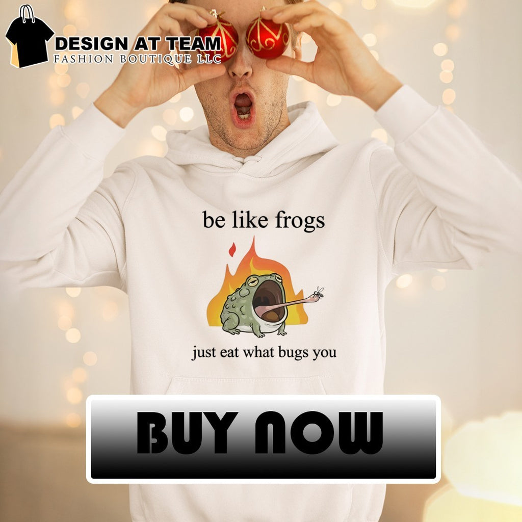 Be like frogs just eat what bugs you shirt