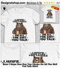 Bear I Hope One Day You Choke On All The Shit You Talk Shirt