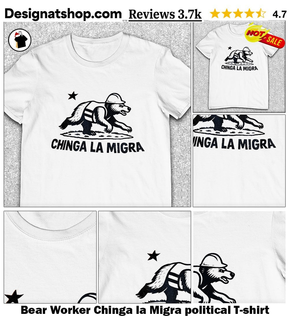 Bear Worker Chinga la Migra political shirt