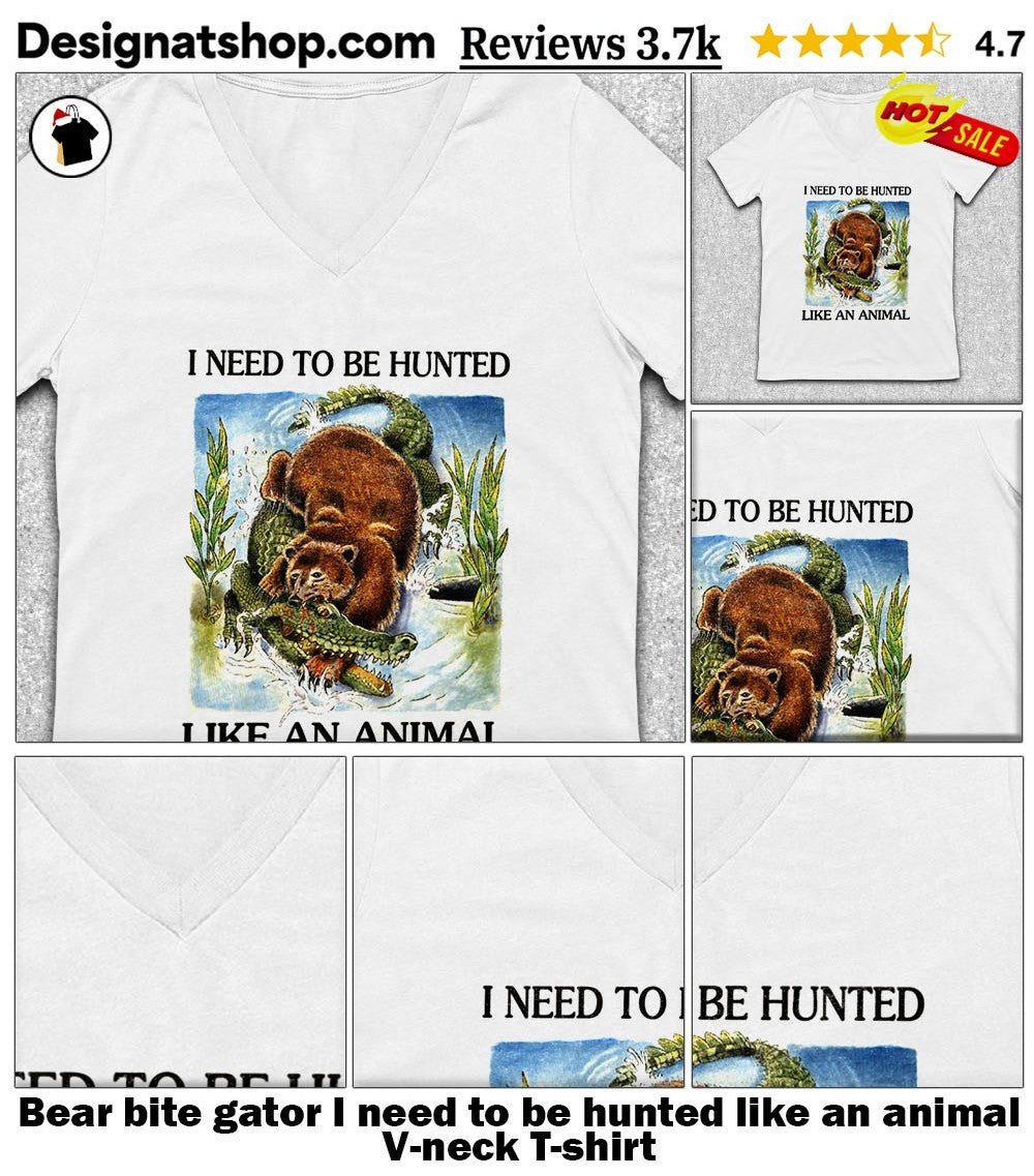 Bear bite gator I need to be hunted like an animal shirt