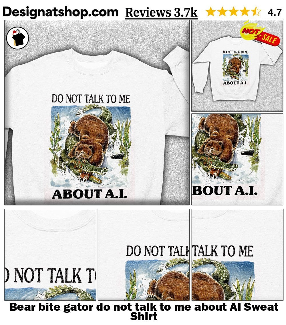 Bear bite gator do not talk to me about AI shirt