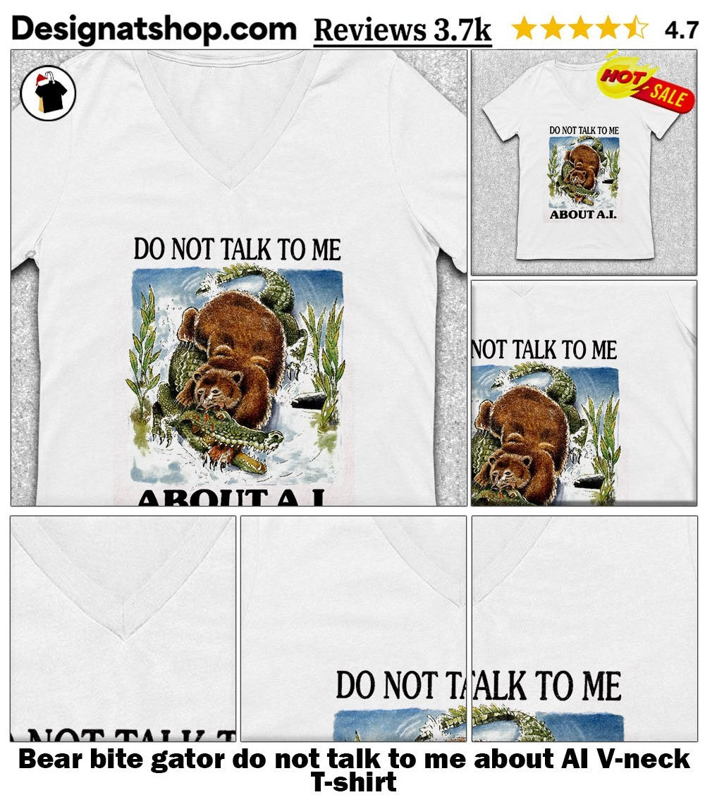Bear bite gator do not talk to me about AI shirt