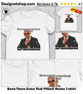 Been There Done That Pitbull Meme shirt