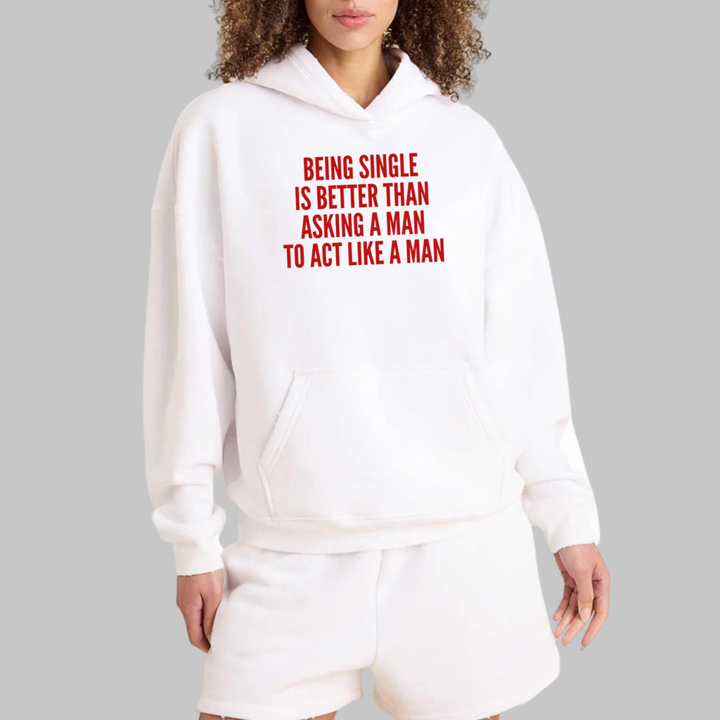 Being Single Is Better Than Asking A Man To Act Like A Man Shirt