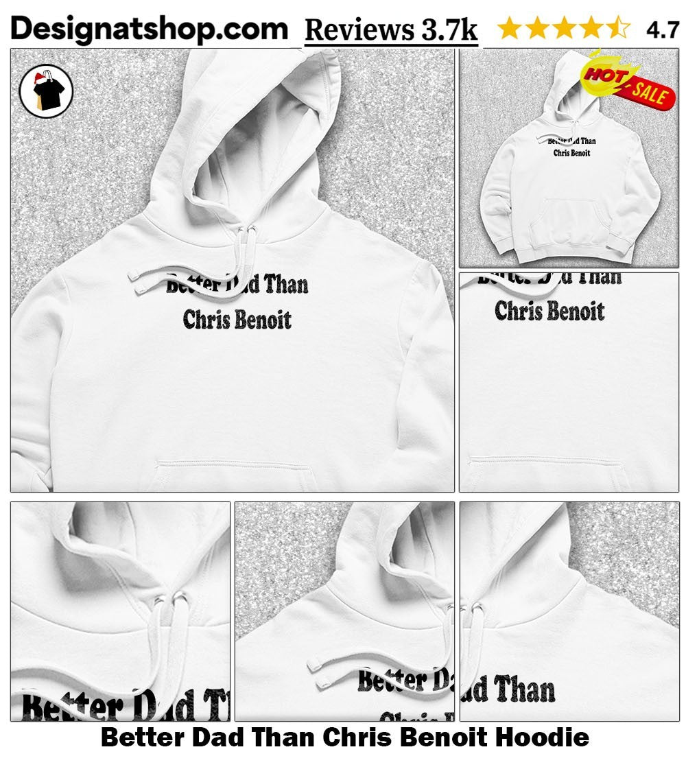 Better Dad Than Chris Benoit shirt