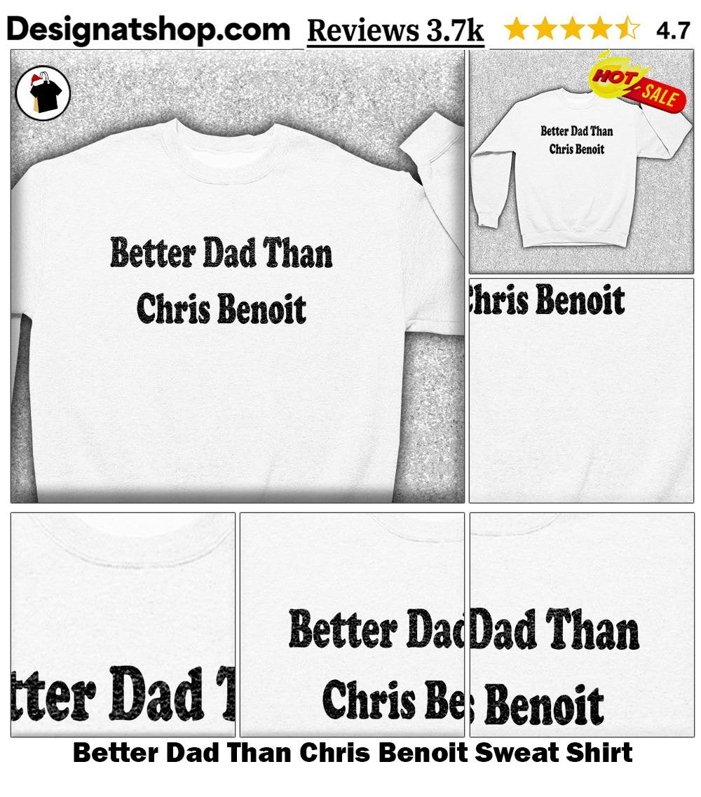 Better Dad Than Chris Benoit shirt