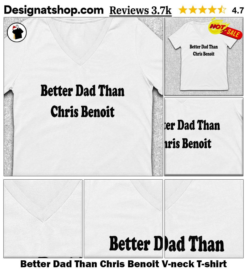 Better Dad Than Chris Benoit shirt