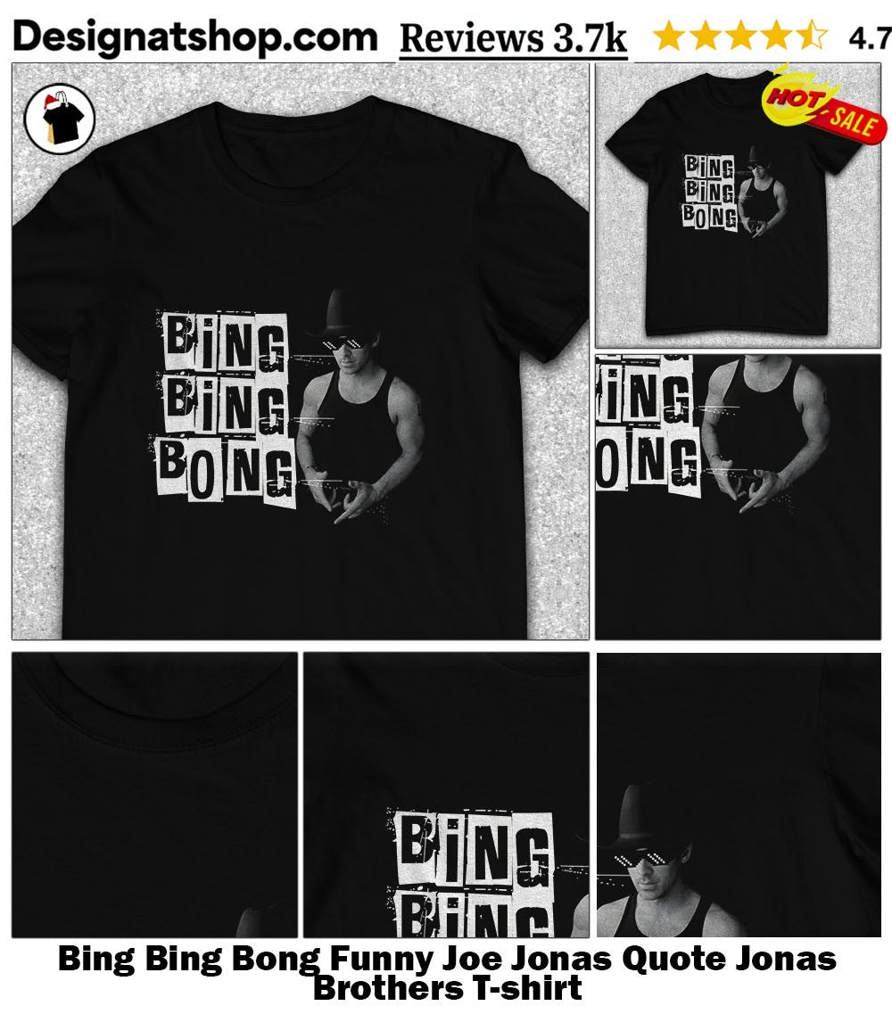 Bing Bing Bong Funny Joe Jonas Quote Jonas Brothers shirt