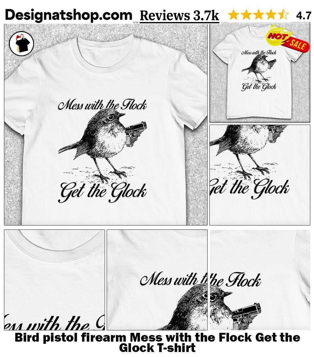 Bird pistol firearm Mess with the Flock Get the Glock shirt