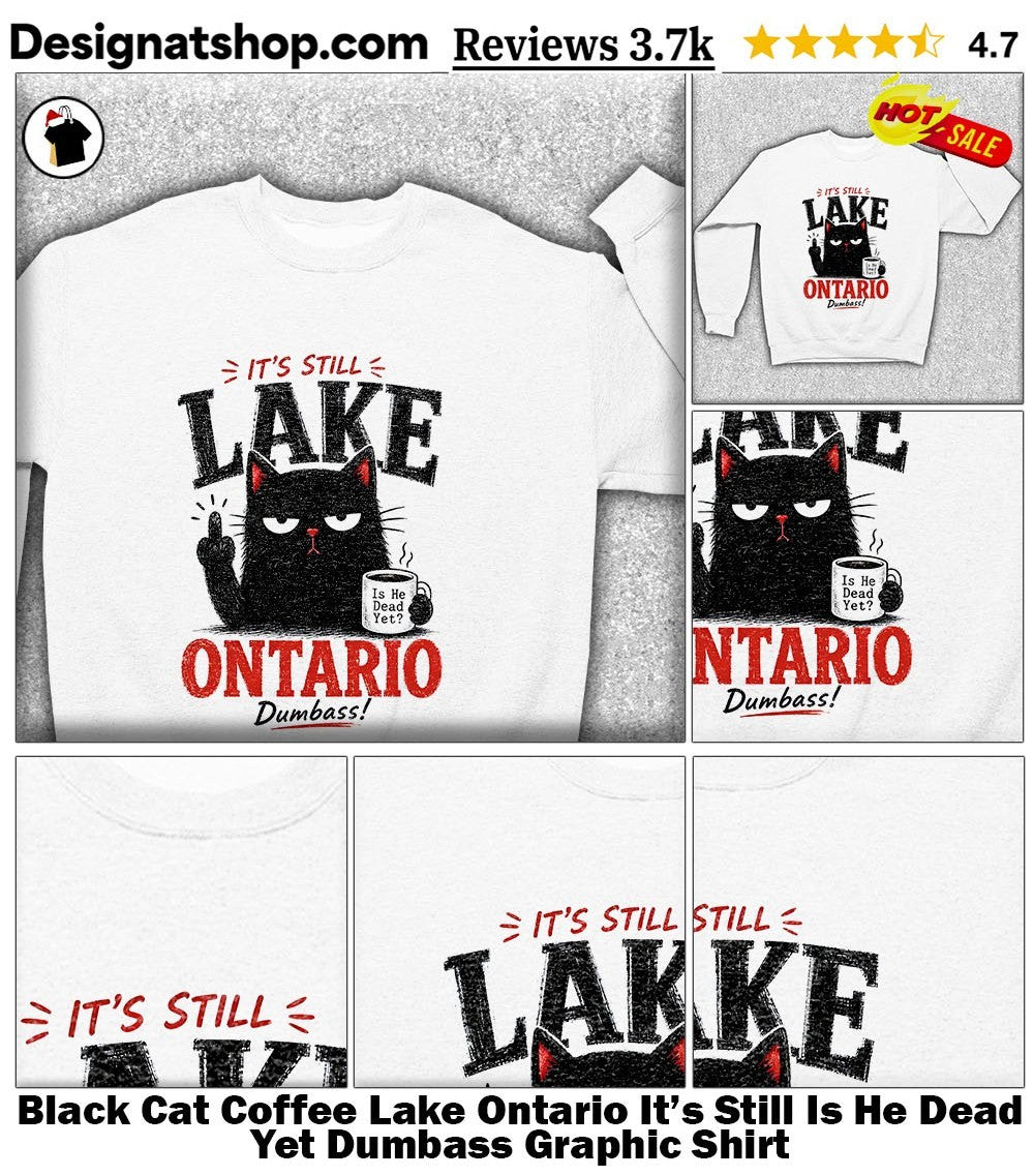 Black Cat Coffee Lake Ontario It’s Still Is He Dead Yet Dumbass Graphic Shirt